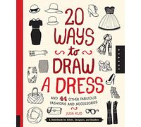 20 Ways to Draw a Dress and 44 Other Fabulous Fashions and Accessories: A Sketchbook for Artists, Designers, and Doodlers