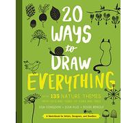 20 Ways to Draw Everything: With 135 Nature Themes from Cats and Tigers to Tulips and Trees