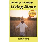 20 Ways To Enjoy Living Alone: A Practical Guide to Finding Freedom, Peace, and Joy in Solo Living