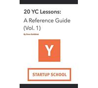 20 YCcombinator Lessons: A Reference Guide (Vol. 1): The definitive reference guide for the lessons in YCombinator's Startup School.