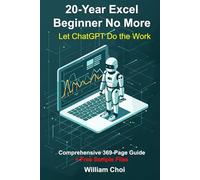 20-Year Excel Beginner No More: Let AI Do the Work: The Easiest Way to Turn ChatGPT into Your Personal Assistant for Excel Automation