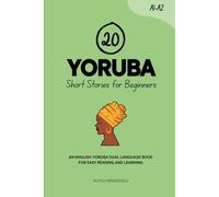 20 Yoruba Short Stories for Beginners: An English-Yoruba Dual-Language Book for Easy Reading and Learning (Learn Yoruba)