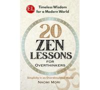 20 Zen Lessons For Overthinkers: Simplicity in an Overstimulated World (Timeless Wisdom for a Modern World)