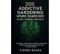 200 Addictive Gardening Word Searches: Plant, Ponder, And Play: 20 Themes: Hydroponics, Flowers, Harvesting. Stress Relief And Memory Boost For Outdoor Lovers
