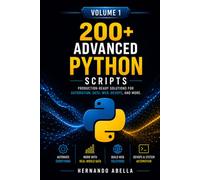 200+ Advanced Python Scripts for Beginners: Production-ready Solutions For Automation, Data, Web, Devops, And More. (Python MEGA bundle)