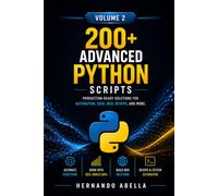 200+ Advanced Python Scripts for Beginners Volume 2: Production-ready Solutions For Automation, Data, Web, Devops, And More (Python MEGA bundle)
