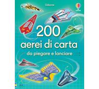 200 aerei di carta da piegare e lanciare. Ediz. illustrata (Piega e lancia)