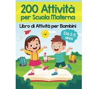 200 Attività per Scuola Materna - Libro di Attività per Bambini: Oltre 200 Pagine di Giochi Educativi ed Esercizi per Imparare Divertendosi | Età ... (Libro Prescolare di Attività per Bambini)