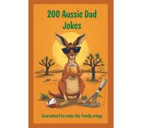 200 Aussie Dad Jokes: A great gift idea for Dad and guaranteed to make the family cringe!!
