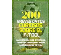 200 breves datos curiosos sobre el fútbol: Las historias más divertidas, extrañas e increíbles jamás contadas en el fútbol.