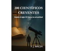 200 Científicos Creyentes: Desde el siglo XV hasta la actualidad