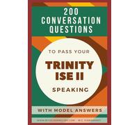 200 CONVERSATION QUESTIONS TO PASS YOUR TRINITY ISE II SPEAKING - WITH MODEL ANSWERS (TRINITY EXAMS PREPARATION)