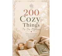 200 Cozy Things To Do Offline - Screen Free Activities For Adults - Digital Detox Activity Book (The Soft Life Collection)