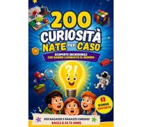 200 Curiosità che ti stupiranno: Scoperte scientifiche, invenzioni nate per caso, animali incredibili, spazio, tecnologia e misteri del mondo per bambini curiosi dagli 8 ai 13 anni