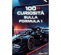 200 CURIOSITÀ SULLA FORMULA 1 - NON LE PUOI SAPERE TUTTE: 100 curiosità per i nuovi appassionati + 100 fatti storici difficili da sapere anche per i fan più accaniti!
