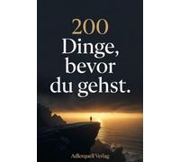 200 Dinge, bevor du gehst.