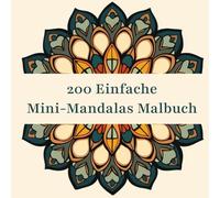 200 Einfache Mini-Mandalas Malbuch: Entspannen Sie sich und genießen Sie eine ruhige Zeit beim Ausmalen