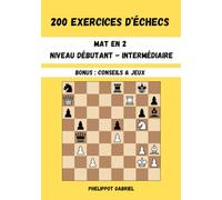 200 EXERCICES D'ECHECS: Niveau débutant - intermédiaire - Bonus : Conseils & Jeux
