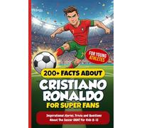 200+ Facts About Cristiano Ronaldo for Super Fans: Inspirational stories, Trivia and Questions About the Soccer GOAT For Kids 8-12 (Sport books for young athletes)