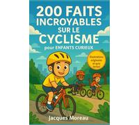 200 Faits Incroyables sur le Cyclisme pour Enfants Curieux: Découvre les origines, les exploits et les secrets du vélo - Un livre passionnant avec ... quiz et anecdotes pour enfants de 6 à 12 ans