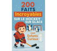 200 faits incroyables sur le hockey sur glace pour enfants curieux: Découvertes fascinantes, records et anecdotes amusantes sur le hockey | Un livre ... éducatif pour filles et garçons de 6 à 14 ans