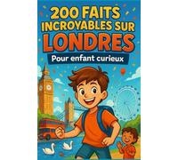 200 faits incroyables sur Londres pour enfant curieux: Découvre la capitale du Royaume-Uni en t’amusant - Monuments mythiques, secrets de quartiers, ... idéal pour filles et garçons de 6 à 14 ans