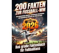 200 Fakten zur Fußball-WM: Die spannendsten Rekorde, verrücktesten Geschichten und legendärsten Momente von 1930 bis 2026; Das große Faktenbuch für Fußballfans.