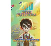 200 Fatti Incredibili & Record Bizzarri: Curiosità sorprendenti e imprese straordinarie che sfidano la realtà!