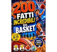 200 Fatti Incredibili sul Basket: Curiosità, Record NBA, Campioni, Quiz e Giochi sulla Pallacanestro per Ragazzi dagli 8 ai 13 Anni