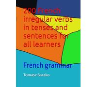 200 French irregular verbs in tenses and sentences for all learners: French grammar