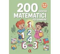 200 Giochi Matematici per Bambini 6-9 Anni: Giochi e Passatempi di Matematica e Logica - Sudoku, Labirinti, Unisci i Puntini, Trova le Differenze, Addizioni e Sottrazioni | per 1ª, 2ª e 3ª Elementare