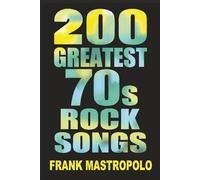 200 Greatest 70s Rock Songs: The Stories Behind the Music of the 1970s (Greatest Performances)