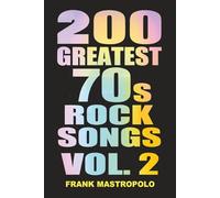 200 Greatest 70s Rock Songs Vol. 2: The Stories Behind the Music of the 1970s (Greatest Performances)