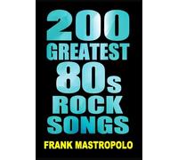 200 Greatest 80s Rock Songs: The Stories Behind the Music of the 1980s (Greatest Performances)