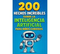 200 hechos increíbles sobre la inteligencia artificial para niños curiosos: Descubre los misterios de la inteligencia artificial - Robots, aprendizaje ... quiz para niñas y niños de 6 a 12 años