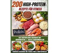 200 High-Protein-Rezepte für Fitness: Das Bodybuilding-Kochbuch mit Nährwerten - schnell, lecker & alltagstauglich Inkl. gratis Ernährungsplan: Das perfekte Geschenk für Fitness-Fans & Kraftsportler