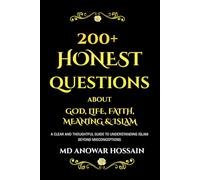 200+ Honest Questions About God, Life, Faith & Meaning.: A Clear and Thoughtful Guide to Understanding Islam Beyond Misconceptions.