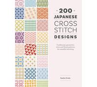 200 Japanese Cross Stitch Designs: Traditional, geometric, retro and floral patterns for mindful stitching