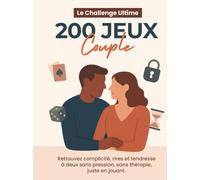 200 Jeux Couple - Le Challenge Couple Ultime - Retrouvez complicité, rires et tendresse à deux, sans pression, sans thérapie, juste en jouant.: 200 ... et défis inédits pour casser la routine