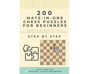 200 Mate in One Chess Puzzles for Beginners: Grouped by Piece to Help Beginners Learn Mating Patterns Step by Step
