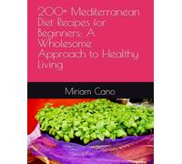 200+ Mediterranean Diet Recipes for Beginners: A Wholesome Approach to Healthy Living