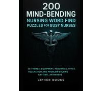 200 Mind-Bending Nursing Word Find Puzzles For Busy Nurses: 20 Themes: Equipment, Pediatrics, Ethics. Relaxation And Problem-Solving Anytime, Anywhere.