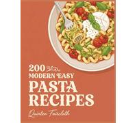 200 Modern Easy Pasta Recipes: The Easy Pasta Cookbook: Your Kitchen Companion