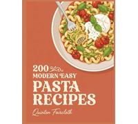 200 Modern Easy Pasta Recipes: The Easy Pasta Cookbook: Your Kitchen Companion