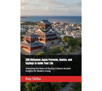 200 Okinawan Japan Proverbs, Quotes, and Sayings to Guide Your Life: Unlocking the Heart of Ryukyu Culture: Ancient Insights for Modern Living (The World Wisdom Archive)