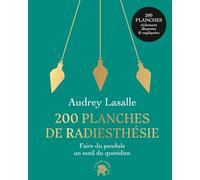 200 planches de radiesthésie pour une vie alignée et enchantée !: Faire du pendule un outil quotidien