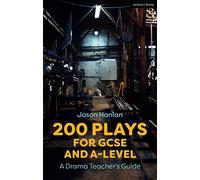 200 Plays for GCSE and A-Level Performance: A Drama Teacher's Guide