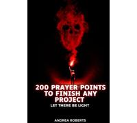 200 prayer points to finish any project: Let there be light