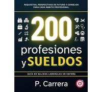 200 Profesiones y Sueldos: Guía de Salidas Laborales en España. Requisitos, perspectivas de futuro y consejos para cada ámbito profesional.