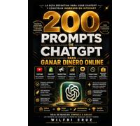 200 Prompts de ChatGPT para Ganar Dinero Online: Prompts listos para YouTube, Shopify, marketing digital, ventas, redes